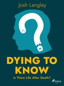 «Dying to Know: Is There Life After Death» by Josh Langley