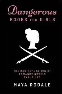 Dangerous Books For Girls: The Bad Reputation of Romance Novels, Explained