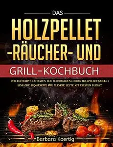Das Holzpellet-Räucher- und Grill-Kochbuch