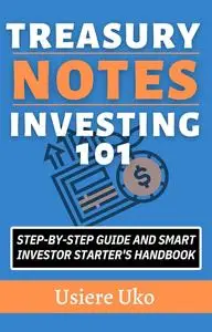 Treasury Notes Investing 101: Step-by-Step Guide and Smart Investor Starter's Handbook