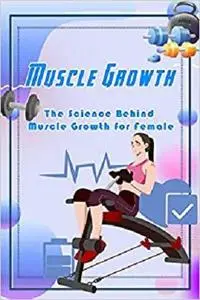 Muscle Growth: The Science Behind Muscle Growth for Female: How to Build Muscle