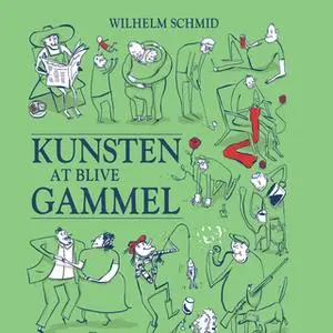 «Kunsten at blive gammel - tid til sindighed og nydelse» by Wilhelm Schmid