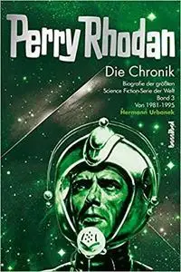 Die Perry Rhodan Chronik 03: Biografie der größten Science Fiction-Serie der Welt 3: 1981-1995