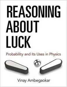 Reasoning About Luck: Probability and Its Uses in Physics