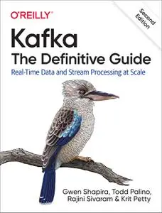 Kafka: The Definitive Guide: Real-Time Data and Stream Processing at Scale, 2nd Edition