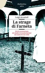 Luigi Accattoli - La strage di Farneta. Storia sconosciuta dei dodici Certosini fucilati dai tedeschi nel 1944
