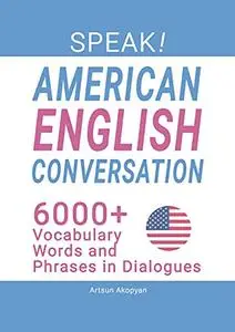 SPEAK! American English Conversation: 6,000+ Vocabulary Words and Phrases in Dialogues
