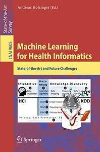 Machine Learning for Health Informatics: State-of-the-Art and Future Challenges (Lecture Notes in Computer Science) (Repost)