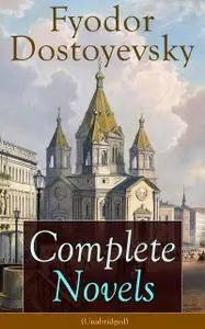 «Complete Novels of Fyodor Dostoyevsky (Unabridged)» by Constance Garnett, Fyodor Dostoevsky