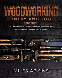 Woodworking Joinery and Tools (2 Books in 1)