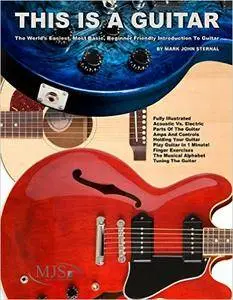 This Is A Guitar: The World’s Easiest, Most Basic, Beginner Friendly Introduction To Guitar