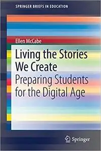 Living the Stories We Create: Preparing Students for the Digital Age