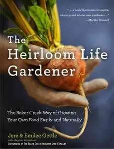 The Heirloom Life Gardener: The Baker Creek Way of Growing Your Own Food Easily and Naturally