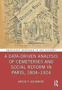 A Data-Driven Analysis of Cemeteries and Social Reform in Paris, 1804–1924