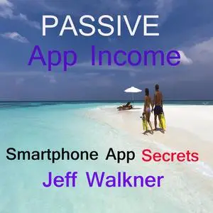 «Passive App Income -an internet marketers smartphone app income secrets» by Jeff Walkner