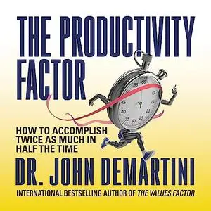 The Productivity Factor: How to Accomplish Twice as Much in Half the Time [Audiobook]