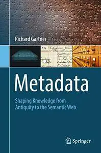 Metadata: Shaping Knowledge from Antiquity to the Semantic Web