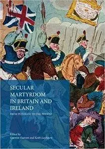 Secular Martyrdom in Britain and Ireland: From Peterloo to the Present