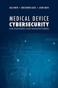 Medical Device Cybersecurity for Engineers and Manufacturers