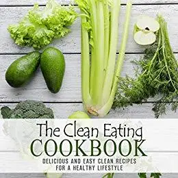 The Clean Eating Cookbook: Delicious and Easy Clean Recipes for A Healthy Lifestyle (2nd Edition)