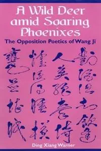 A Wild Deer Amid Soaring Phoenixes: The Opposition Poetics of Wang Ji
