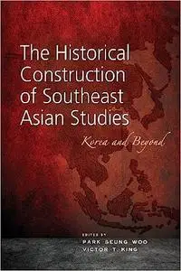 The Historical Construction of Southeast Asian Studies: Korea and Beyond