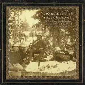 A President in Yellowstone: The F. Jay Haynes Photographic Album of Chester Arthur's 1883 Expedition