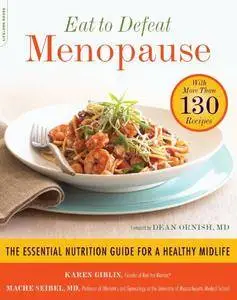 Eat to Defeat Menopause: The Essential Nutrition Guide for a Healthy Midlife--with More Than 130 Recipes