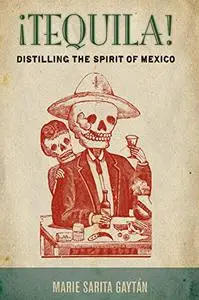 ¡Tequila!: Distilling the Spirit of Mexico