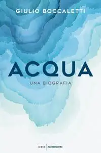 Giulio Boccaletti - Acqua. Una biografia