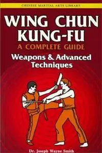 Wing Chun Kung-Fu A Complete Guide Volume 3: Weapons & Advanced Techniques