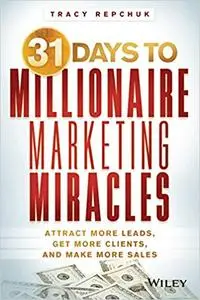 31 Days to Millionaire Marketing Miracles: Attract More Leads, Get More Clients, and Make More Sales