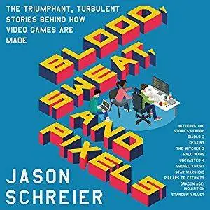 Blood, Sweat, and Pixels: The Triumphant, Turbulent Stories Behind How Video Games Are Made [Audiobook]