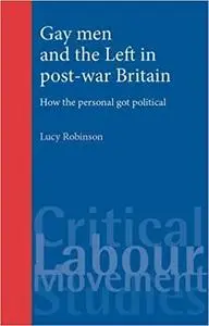 Gay Men and the Left in Post-War Britain: How the Personal Got Political