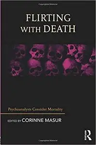 Flirting with Death: Psychoanalysts Consider Mortality