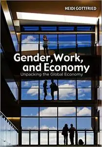 Gender, Work, and Economy: Unpacking the Global Economy