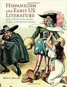 Hispanicism and Early US Literature: Spain, Mexico, Cuba, and the Origins of US National Identity