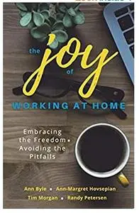 The Joy of Working at Home: Embracing the Freedom, Avoiding the Pitfalls