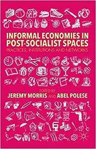 Informal Economies in Post-Socialist Spaces: Practices, Institutions and Networks (Repost)