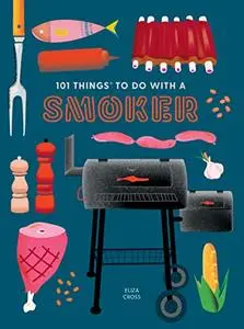 101 Things to Do With a Smoker