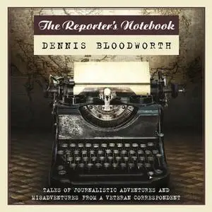 «The Reporter's Notebook» by Dennis Bloodworth