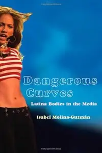 Dangerous Curves: Latina Bodies in the Media (Critical Cultural Communication)