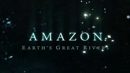 BBC - Earth's Great Rivers Series 1: Amazon (2019)