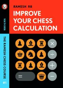 Improve Your Chess Calculation: The Ramesh Chess Course (Volume 1)