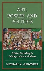 Art, Power, and Politics: Political Storytelling in Paintings, Music, and Movies