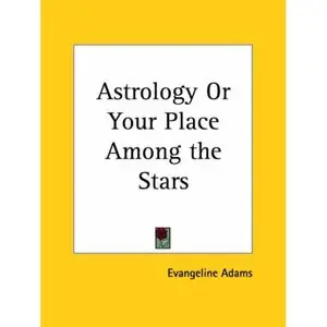 Evangeline Adams / Astrology Your Place Among the Stars (With One Hundred Horoscopes of Famous People)