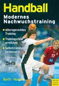 Handball - Modernes Nachwuchstraining: Altersgerchtes Training, Trainingsziele, Selbstständigkeit verbessern (repost)