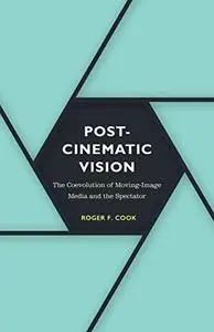 Postcinematic Vision: The Coevolution of Moving-Image Media and the Spectator