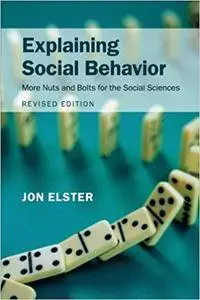 Explaining Social Behavior: More Nuts and Bolts for the Social Sciences (2nd edition)