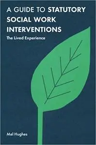 A Guide to Statutory Social Work Interventions: The Lived Experience